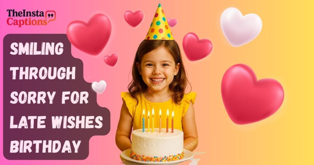 Smiling Through Sorry For Late Wishes Birthday