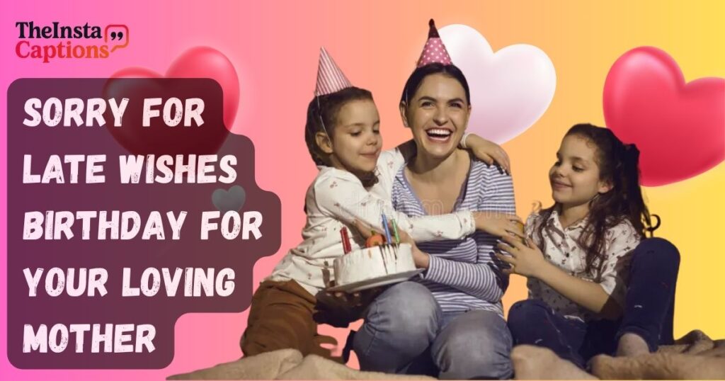 Sorry For Late Wishes Birthday for your Loving Mother