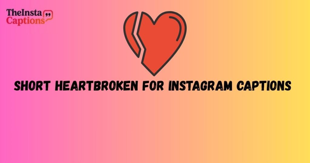 Short Heartbroken for Instagram captions 
