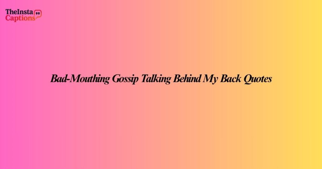 Bad-Mouthing Gossip Talking Behind My Back Quotes
