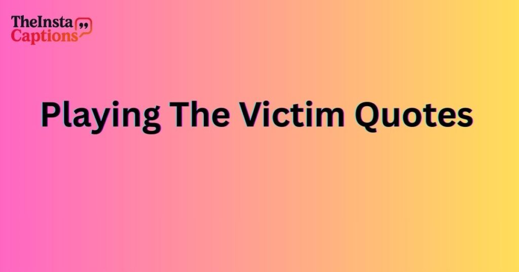 Playing The Victim Quotes